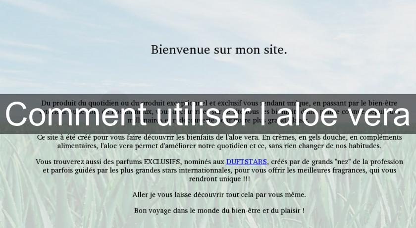 Comment utiliser l'aloe vera