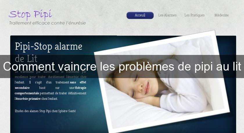 Comment vaincre les problèmes de pipi au lit Comment vaincre les problèmes de pipi au lit