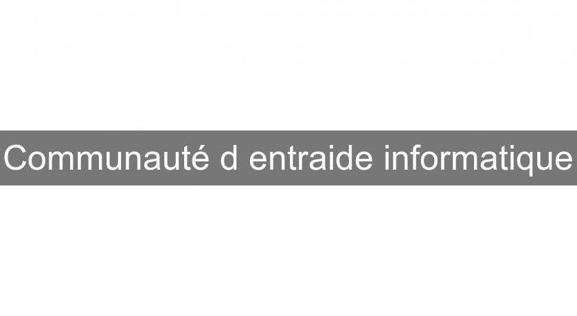 Communauté d'entraide informatique Communauté d'entraide informatique