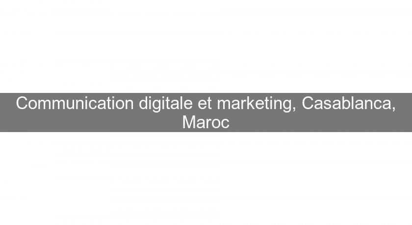 Communication digitale et marketing, Casablanca, Maroc Communication digitale et marketing, Casablanca, Maroc