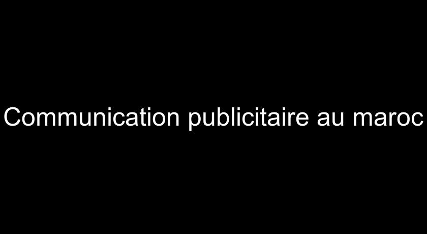 Communication publicitaire au maroc Communication publicitaire au maroc