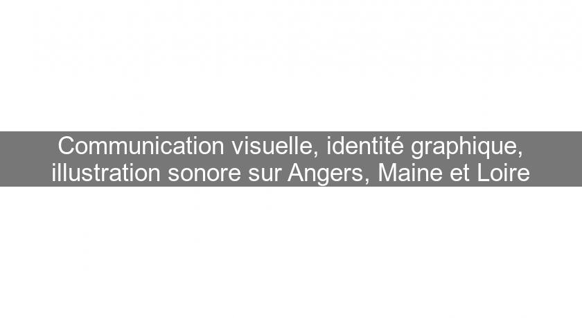 Communication visuelle, identité graphique, illustration sonore sur Angers, Maine et Loire Communication visuelle, identité graphique, illustration sonore sur Angers, Maine et Loire