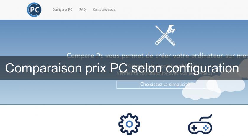 Comparaison prix PC selon configuration Comparaison prix PC selon configuration