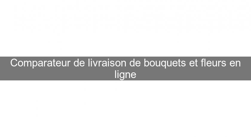 Comparateur de livraison de bouquets et fleurs en ligne Comparateur de livraison de bouquets et fleurs en ligne