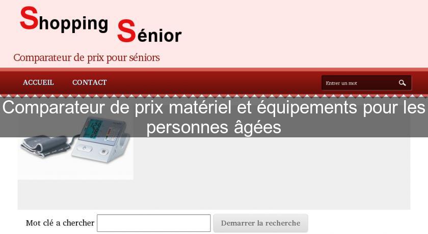 Comparateur de prix matériel et équipements pour les personnes âgées Comparateur de prix matériel et équipements pour les personnes âgées
