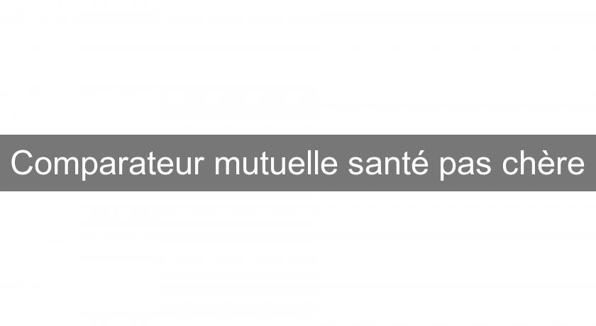 Comparateur mutuelle santé pas chère Comparateur mutuelle santé pas chère