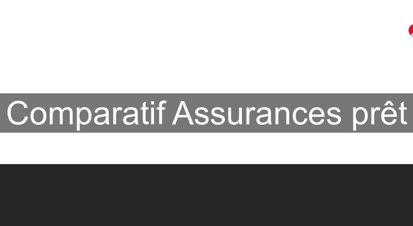 Comparatif Assurances prêt Comparatif Assurances prêt