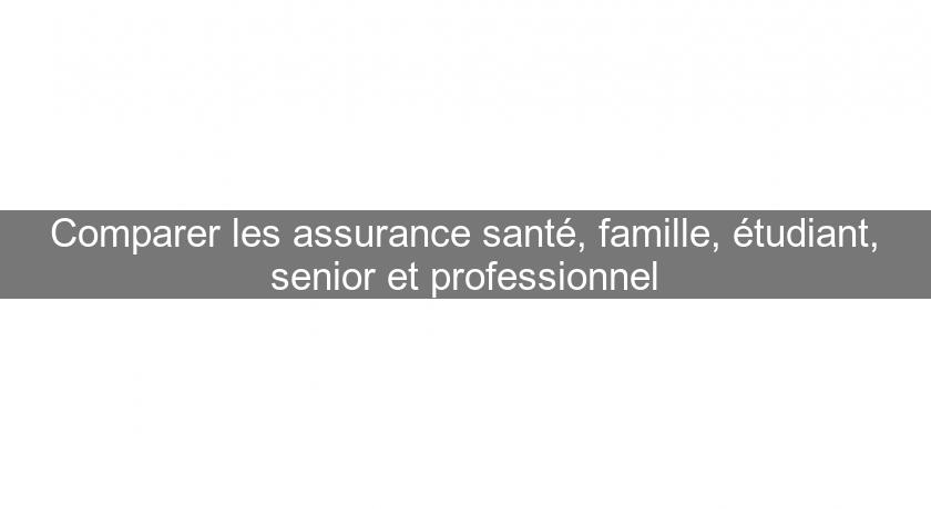 Comparer les assurance santé, famille, étudiant, senior et professionnel