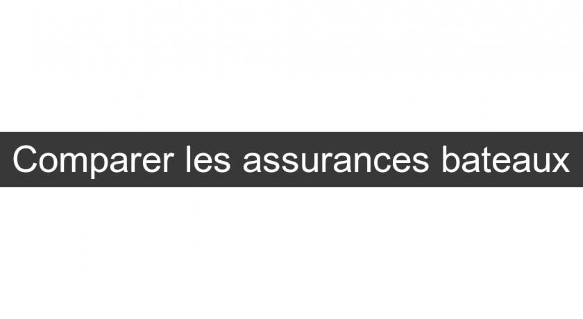 Comparer les assurances bateaux Comparer les assurances bateaux