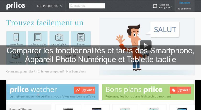 Comparer les fonctionnalités et tarifs des Smartphone, Appareil Photo Numérique et Tablette tactile Comparer les fonctionnalités et tarifs des Smartphone, Appareil Photo Numérique et Tablette tactile