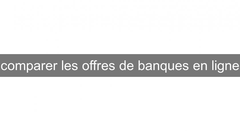comparer les offres de banques en ligne comparer les offres de banques en ligne