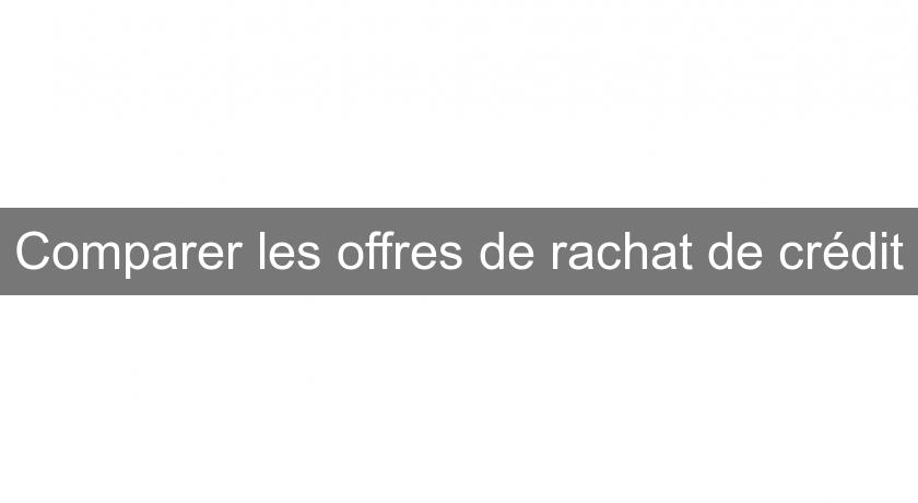 Comparer les offres de rachat de crédit Comparer les offres de rachat de crédit