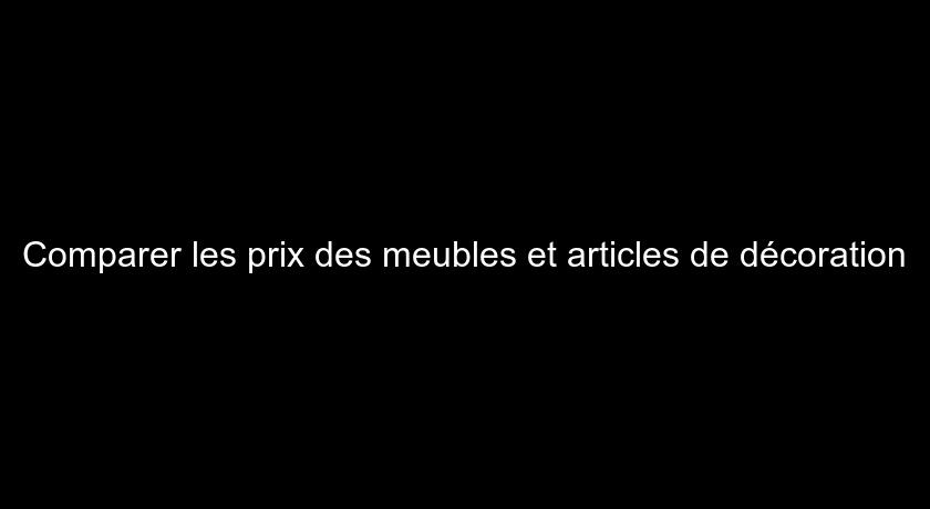 Comparer les prix des meubles et articles de décoration