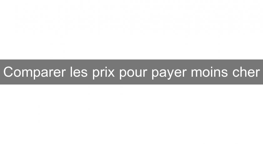 Comparer les prix pour payer moins cher Comparer les prix pour payer moins cher