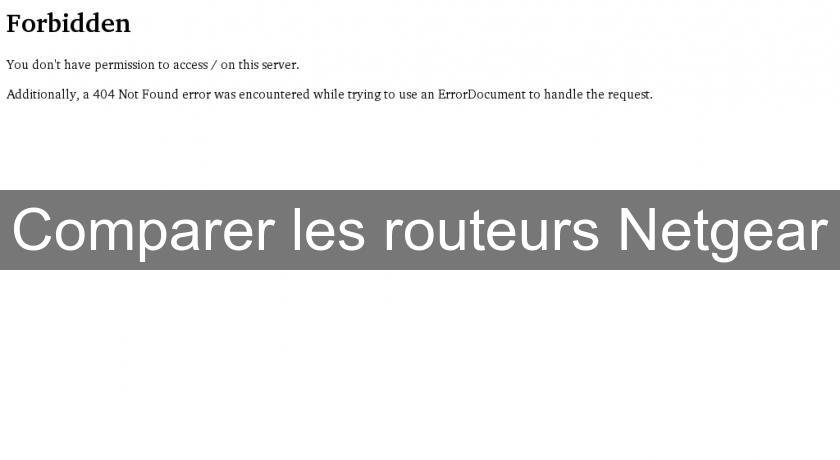 Comparer les routeurs Netgear