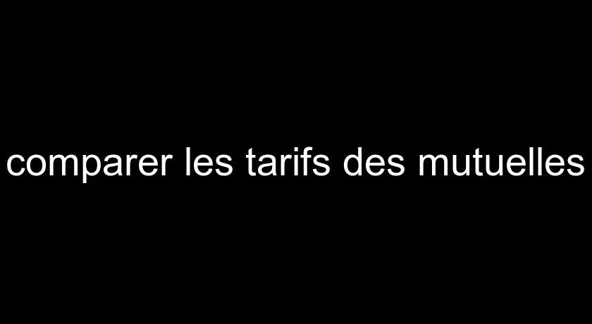 comparer les tarifs des mutuelles comparer les tarifs des mutuelles