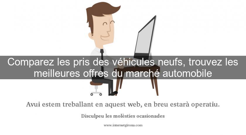 Comparez les pris des véhicules neufs, trouvez les meilleures offres du marché automobile Comparez les pris des véhicules neufs, trouvez les meilleures offres du marché automobile