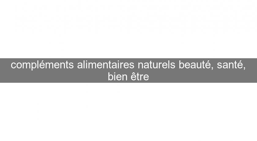 compléments alimentaires naturels beauté, santé, bien être compléments alimentaires naturels beauté, santé, bien être