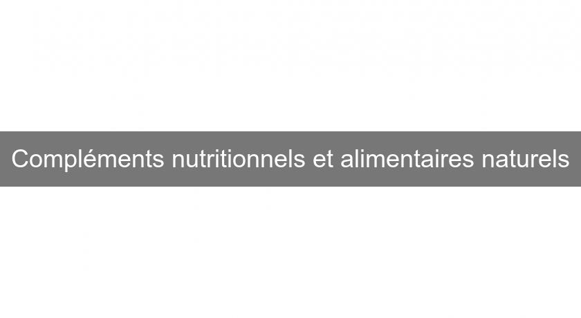 Compléments nutritionnels et alimentaires naturels Compléments nutritionnels et alimentaires naturels
