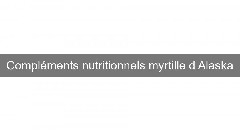 Compléments nutritionnels myrtille d'Alaska Compléments nutritionnels myrtille d'Alaska