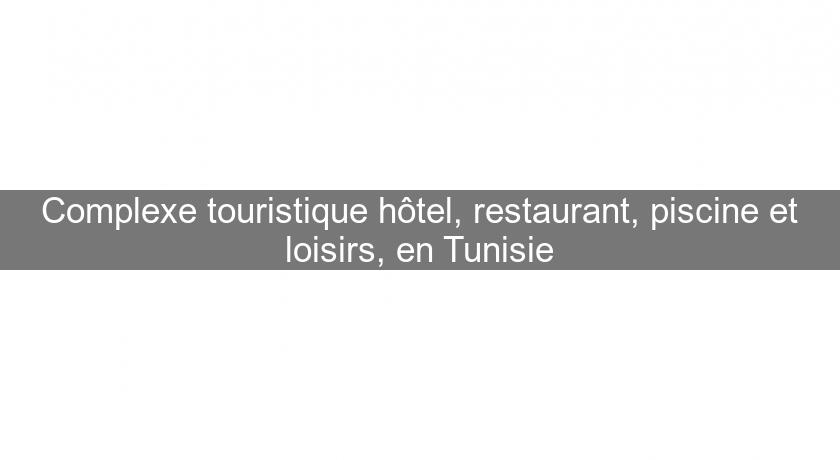 Complexe touristique hôtel, restaurant, piscine et loisirs, en Tunisie