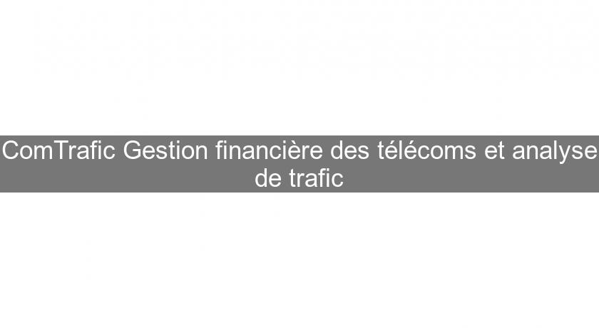 ComTrafic Gestion financière des télécoms et analyse de trafic ComTrafic Gestion financière des télécoms et analyse de trafic