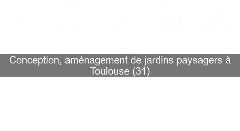 Conception, aménagement de jardins paysagers à Toulouse (31)