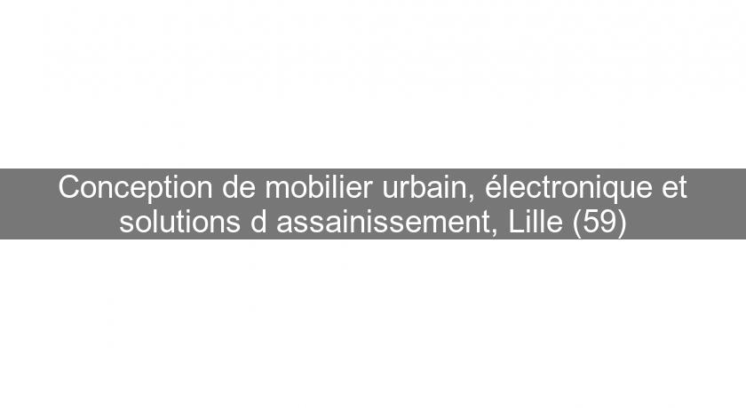 Conception de mobilier urbain, électronique et solutions d'assainissement, Lille (59) Conception de mobilier urbain, électronique et solutions d'assainissement, Lille (59)