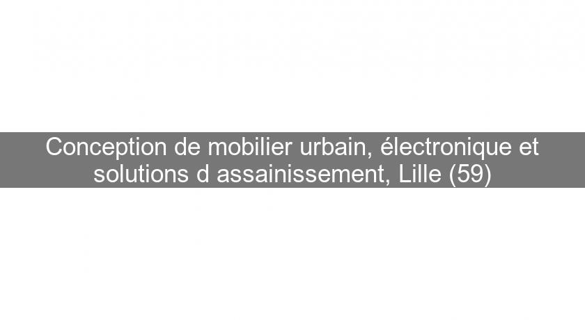 Conception de mobilier urbain, électronique et solutions d'assainissement, Lille (59)