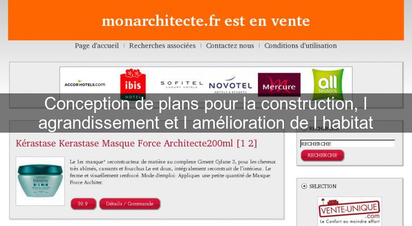 Conception de plans pour la construction, l'agrandissement et l'amélioration de l'habitat