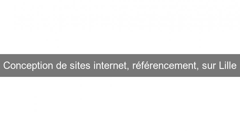 Conception de sites internet, référencement, sur Lille Conception de sites internet, référencement, sur Lille