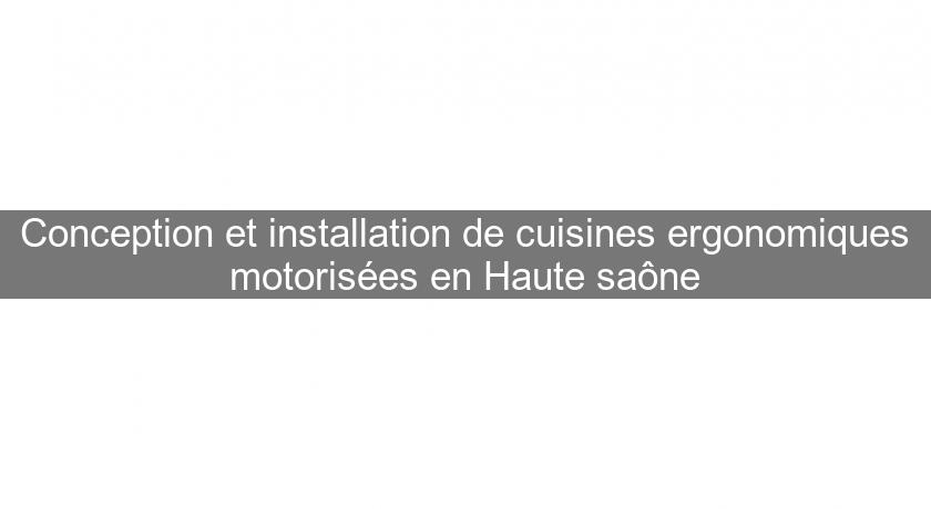 Conception et installation de cuisines ergonomiques motorisées en Haute saône