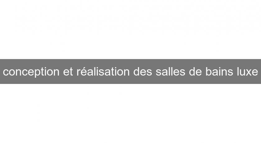 conception et réalisation des salles de bains luxe conception et réalisation des salles de bains luxe