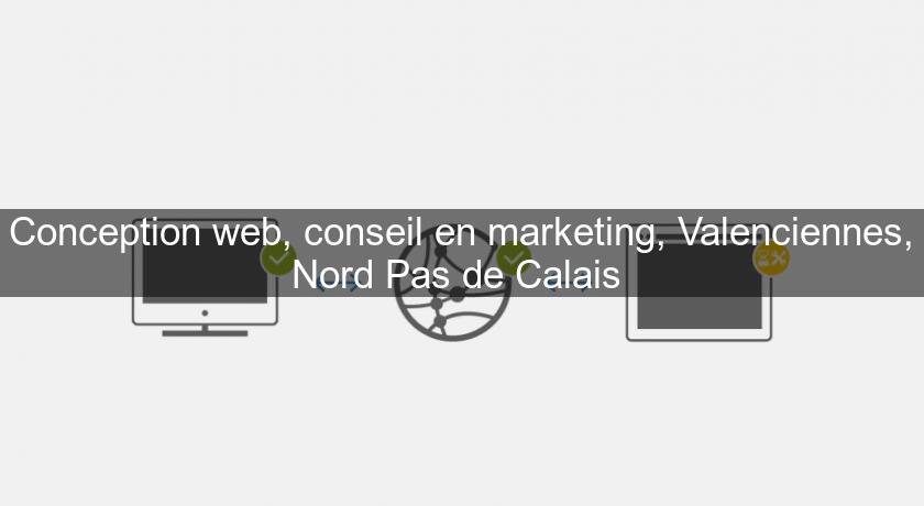 Conception web, conseil en marketing, Valenciennes, Nord Pas de Calais 