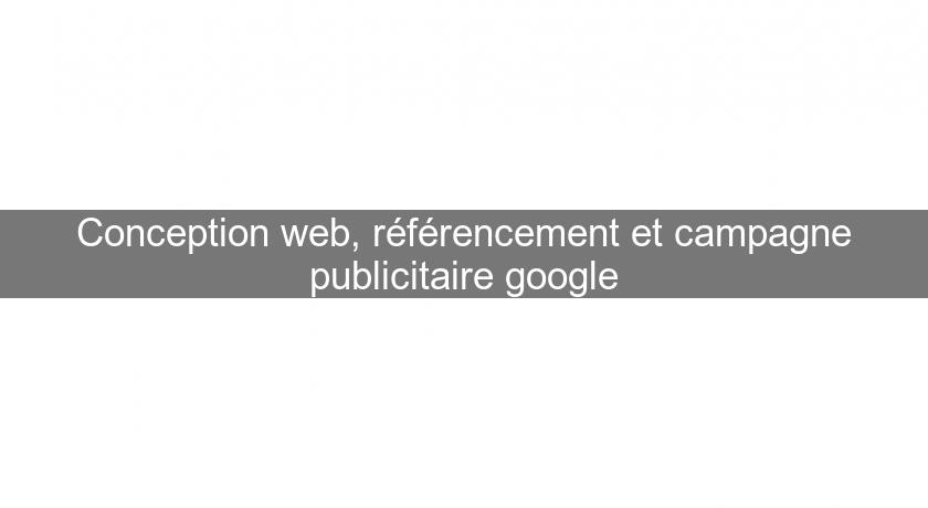 Conception web, référencement et campagne publicitaire google