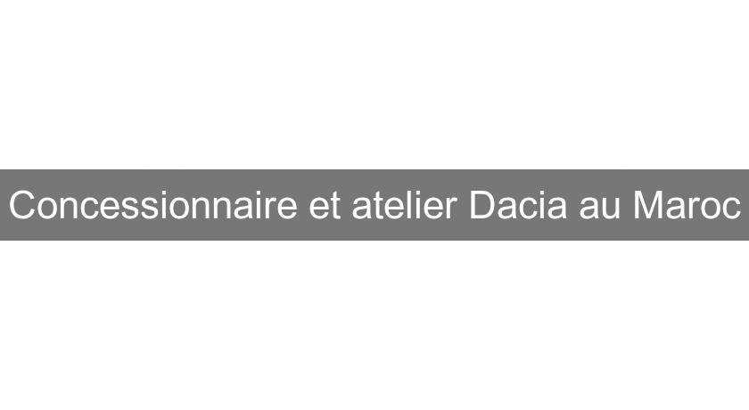 Concessionnaire et atelier Dacia au Maroc Concessionnaire et atelier Dacia au Maroc