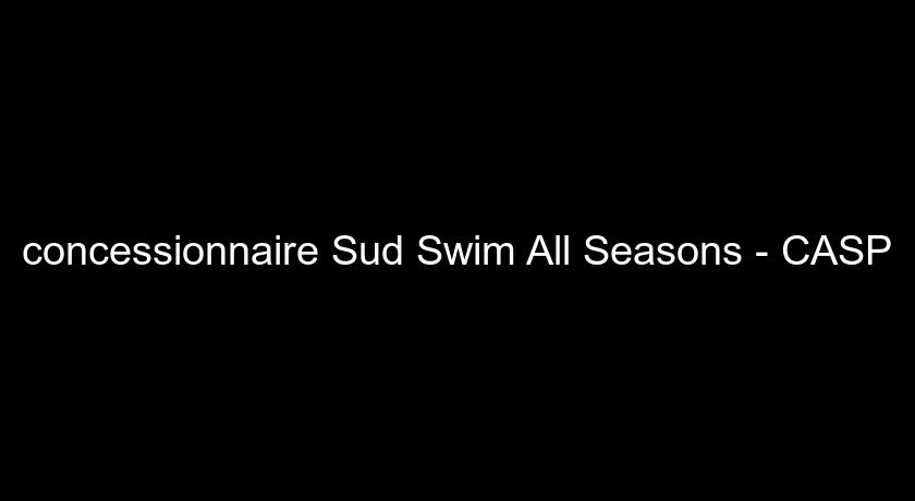 concessionnaire Sud Swim All Seasons - CASP concessionnaire Sud Swim All Seasons - CASP