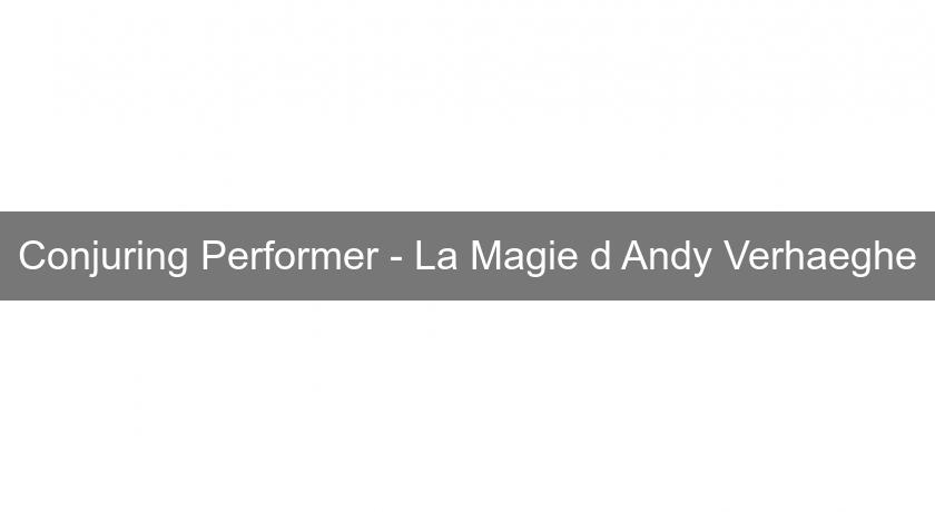Conjuring Performer - La Magie d'Andy Verhaeghe