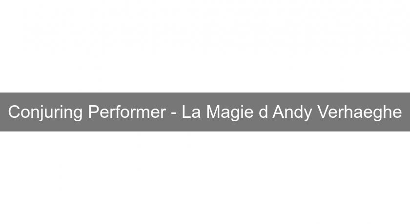 Conjuring Performer - La Magie d'Andy Verhaeghe Conjuring Performer - La Magie d'Andy Verhaeghe