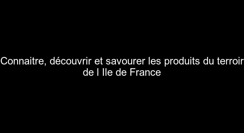 Connaitre, découvrir et savourer les produits du terroir de l'Ile de France Connaitre, découvrir et savourer les produits du terroir de l'Ile de France