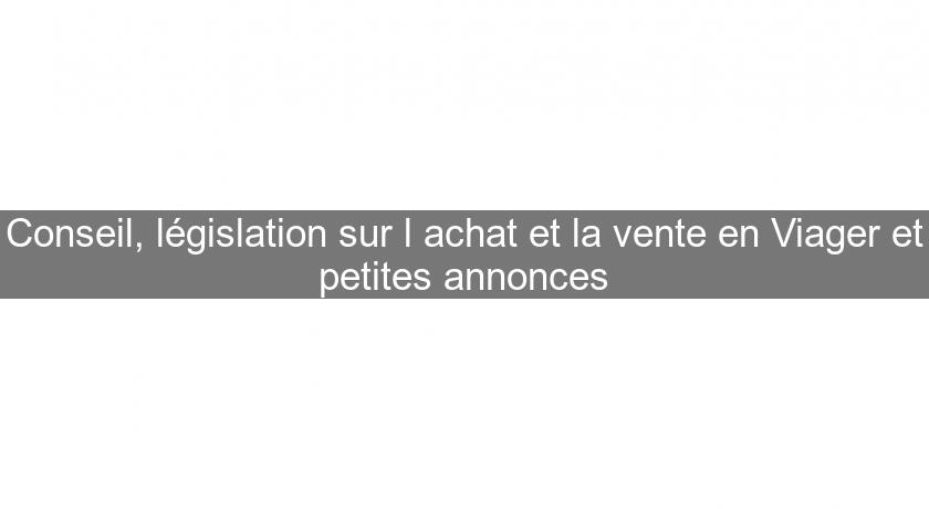 Conseil, législation sur l'achat et la vente en Viager et petites annonces