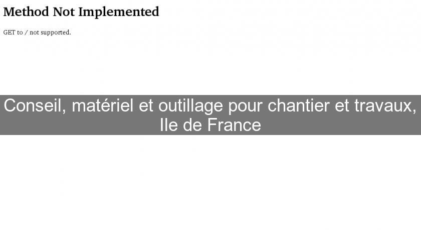 Conseil, matériel et outillage pour chantier et travaux, Ile de France Conseil, matériel et outillage pour chantier et travaux, Ile de France