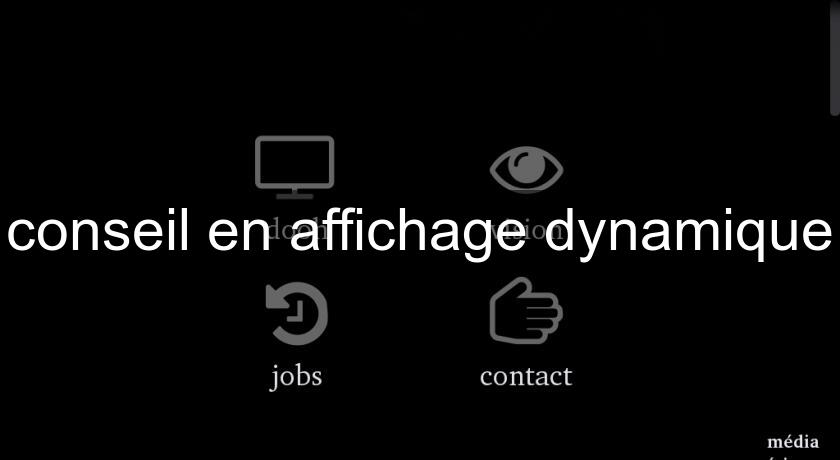 conseil en affichage dynamique conseil en affichage dynamique