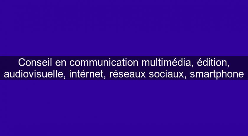 Conseil en communication multimédia, édition, audiovisuelle, intérnet, réseaux sociaux, smartphone Conseil en communication multimédia, édition, audiovisuelle, intérnet, réseaux sociaux, smartphone
