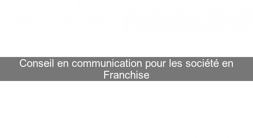 Conseil en communication pour les société en Franchise