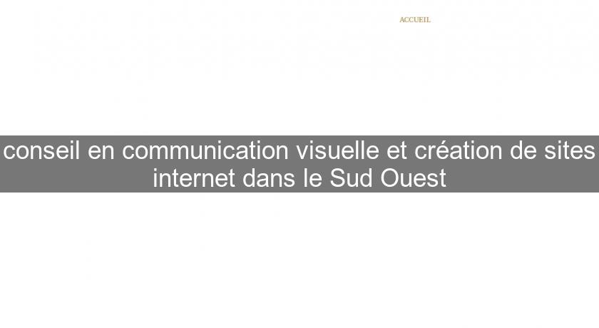 conseil en communication visuelle et création de sites internet dans le Sud Ouest conseil en communication visuelle et création de sites internet dans le Sud Ouest