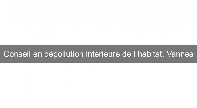 Conseil en dépollution intérieure de l'habitat, Vannes Conseil en dépollution intérieure de l'habitat, Vannes