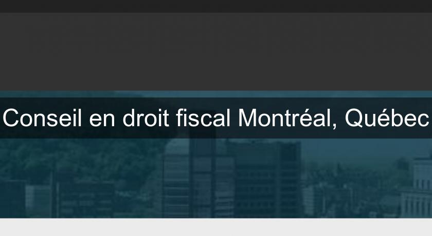 Conseil en droit fiscal Montréal, Québec Conseil en droit fiscal Montréal, Québec