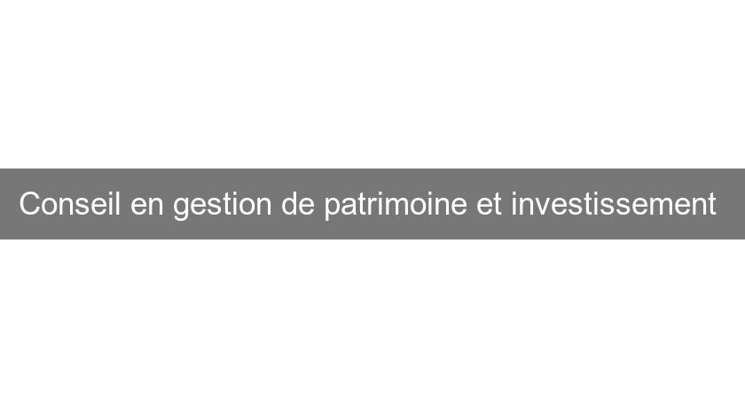 Conseil en gestion de patrimoine et investissement Conseil en gestion de patrimoine et investissement
