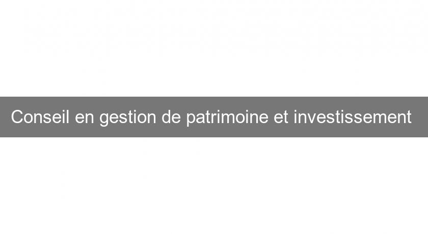 Conseil en gestion de patrimoine et investissement 